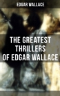 The Greatest Thrillers of Edgar Wallace : The Four Just Men, The Mind of Mr. J. G. Reeder, Angel of Terror, The Clue of the Twisted Candle - eBook