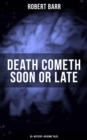 DEATH COMETH SOON OR LATE: 35+ Mystery & Revenge Tales : An Electrical Slip, The Vengeance of the Dead, The Great Pegram Mystery, The Vengeance of the Dead and many more - eBook