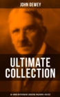 John Dewey - Ultimate Collection: 40+ Works on Psychology, Education, Philosophy & Politics : Democracy and Education, The Schools of Utopia, Studies in Logical Theory - eBook