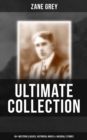 Zane Grey - Ultimate Collection:  60+ Western Classics, Historical Novels & Baseball Stories : Riders of the Purple Sage, The Border Legion, Wildfire, Desert Gold, Betty Zane - eBook