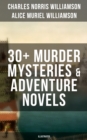 C. N. Williamson & A. N. Williamson: 30+ Murder Mysteries & Adventure Novels (Illustrated) : Where the Path Breaks, A Soldier of the Legion, The Girl Who Had Nothing, It Happened in Egypt - eBook