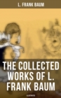 The Collected Works of L. Frank Baum (Illustrated) : Complete Wizard of Oz Series, the Aunt Jane's Nieces Collection, Mary Louise Mysteries - eBook