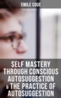 Emile Coue: Self Mastery Through Conscious Autosuggestion & The Practice of Autosuggestion : Including the Study of the Emile Coue's Method & Biography of the Author - eBook