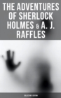 The Adventures of Sherlock Holmes & A. J. Raffles - Collector's Edition : 60+ Novels & Stories in One Volume - Including The Amateur Cracksman & The Black Mask - eBook