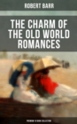 The Charm of the Old World Romances - Premium 10 Book Collection : One Day's Courtship, A Woman Intervenes, Lady Eleanor, The O'Ruddy, The Measure of the Rule - eBook