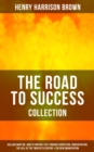 THE ROAD TO SUCCESS COLLECTION : Dollars Want Me, How To Control Fate Through Suggestion, Concentration, The Call Of The Twentieth Century & The New Emancipation - eBook