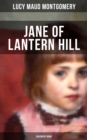 JANE OF LANTERN HILL (Children's Book) : Including the Memoirs of Lucy Maud Montgomery - eBook
