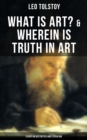Tolstoy: What is Art? & Wherein is Truth in Art (Essays on Aesthetics and Literature) - eBook