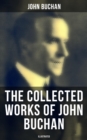 The Collected Works of John Buchan (Illustrated) : Spy Classics, Thrillers, Adventure Novels, Mystery Novels, Historical Works, Scottish Poems, Essays, & World War I Books - eBook