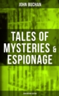 Tales of Mysteries & Espionage - John Buchan Edition : Gripping Tales of Dangerous Exploits, Mysteries & Espionage Intrigue - eBook
