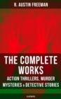 The Complete Works of R. Austin Freeman: Action Thrillers, Murder Mysteries & Detective Stories : Illustrated Edition: The Red Thumb Mark, The Eye of Osiris, A Silent Witness... - eBook