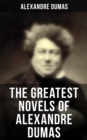 The Greatest Novels of Alexandre Dumas : Historical Novels & Adventure Classics: The Three Musketeers Series, The Count of Monte Cristo - eBook