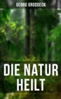 Die Natur heilt : Die Entdeckung der Psychosomatik - eBook