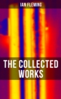 The Collected Works of Ian Fleming : Complete James Bond Series, Chitty Chitty Bang Bang Series & Autobiographical Works - eBook