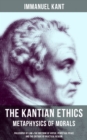 The Kantian Ethics: Metaphysics of Morals : Philosophy of Law & The Doctrine of Virtue; Perpetual Peace; The Critique of Practical Reason - eBook