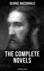 The Complete Novels of George MacDonald (Illustrated Edition) : The Princess and the Goblin, The Princess and Curdie, Phantastes, At the Back of the North Wind - eBook