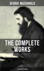 The Complete Works of George MacDonald (Illustrated Edition) : The Princess and the Goblin, Phantastes, At the Back of the North Wind, Lilith... - eBook