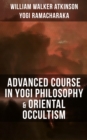 ADVANCED COURSE IN YOGI PHILOSOPHY & ORIENTAL OCCULTISM : Light On The Path, Spiritual Consciousness, The Voice Of Silence, Karma Yoga & Mind And Spirit - eBook