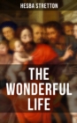 THE WONDERFUL LIFE : The story of the life and death of our Lord Jesus Christ - eBook