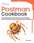 Postman Cookbook : Hand-picked Solutions and Techniques across API Design, Testing, Performance, Networking, Kubernetes and Integration - eBook