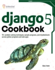 Django 5 Cookbook : 70+ problem solving techniques, sample programs, and troubleshoots across python programs and web apps - eBook