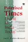 Polarised Times : Living in India Today - Book