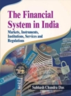 The Financial System in India : Markets, Instruments, Institutions, Services and Regulations - Book