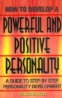How to Develop a Powerful & Positive Personality : A Guide to Step by Step Personality Development - Book