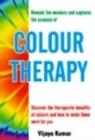 Colour Therapy : Discover the Therapeutic Benefits of Colours & How to Make Them Work for You - Book