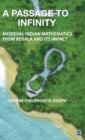 A Passage to Infinity : Medieval Indian Mathematics from Kerala and Its Impact - Book