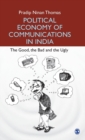 Political Economy of Communications in India : The Good, the Bad and the Ugly - Book