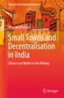 Small Towns and Decentralisation in India : Urban Local Bodies in the Making - eBook