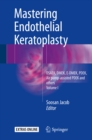 Mastering Endothelial Keratoplasty : DSAEK, DMEK, E-DMEK, PDEK, Air pump-assisted PDEK and others, Volume I - eBook