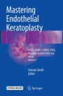 Mastering Endothelial Keratoplasty : DSAEK, DMEK, E-DMEK, PDEK, Air pump-assisted PDEK and others, Volume I - Book