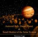 Asteroid Belt, Dwarf Planet & Small Bodies of the Solar System - eBook