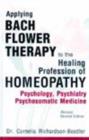 Applying Bach Flower Therapy to the Healing Profession of Homoeopathy : Psychology, Psychiatry, Psychosomatic Medicine: 2nd Edition - Book