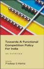Towards a Functional Competition Policy for India : An Overview - Book