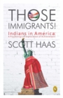 Those Immigrants! : Indians in America: A Psychological Exploration of Achievement - eBook
