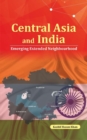 Central Asia and India : Emerging Extended Neighbourhood - Book
