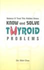 Know & Solve Thyroid Problems : Balance & Treat This Hidden Illness - Book