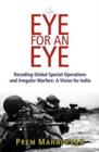 An Eye or An Eye : Decoding Global Special Operations & Irregular Warfare -- A Vision for India - Book