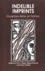Indelible Imprints : Daughters Write on Fathers - Book