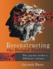 Reconstructing the Bengal Partition : The Psyche Under a Different Violence - Book