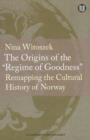 Origins of the "Regime of Goodness" : Remapping the Cultural History of Norway - Book