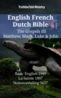 English French Dutch Bible - The Gospels III - Matthew, Mark, Luke & John : Basic English 1949 - La Sainte 1887 - Statenvertaling 1637 - eBook