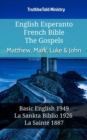 English Esperanto French Bible - The Gospels - Matthew, Mark, Luke & John : Basic English 1949 - La Sankta Biblio 1926 - La Sainte 1887 - eBook