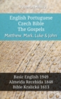 English Portuguese Czech Bible - The Gospels - Matthew, Mark, Luke & John : Basic English 1949 - Almeida Recebida 1848 - Bible Kralicka 1613 - eBook