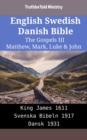English Swedish Danish Bible - The Gospels III - Matthew, Mark, Luke & John : King James 1611 - Svenska Bibeln 1917 - Dansk 1931 - eBook