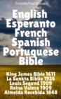 English Esperanto French Spanish Portuguese Bible : King James 1611 - La Sankta Biblio 1926 - Louis Segond 1910 - Reina Valera 1909 - Almeida Recebida 1848 - eBook