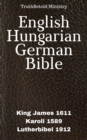 English Hungarian German Bible : King James 1611 - Karoli 1589 - Lutherbibel 1912 - eBook